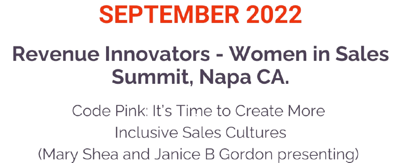 SEPTEMBER 2022 Revenue Innovators - Women in Sales Summit, Napa CA. Code Pink: It's Time to Create More Inclusive Sales Cultures (Mary Shea and Janice B Gordon)